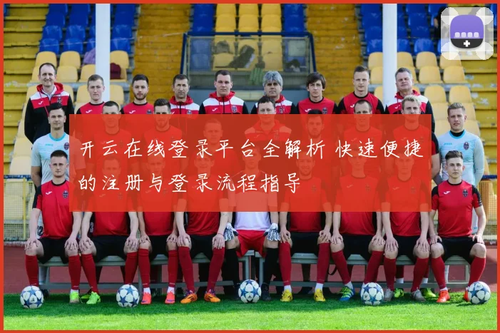 开云在线登录平台全解析 快速便捷的注册与登录流程指导