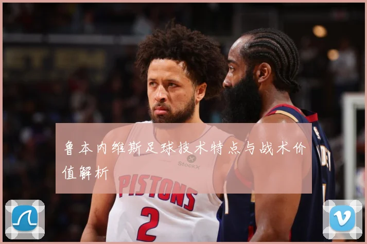 鲁本内维斯足球技术特点与战术价值解析
