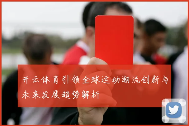 开云体育引领全球运动潮流创新与未来发展趋势解析