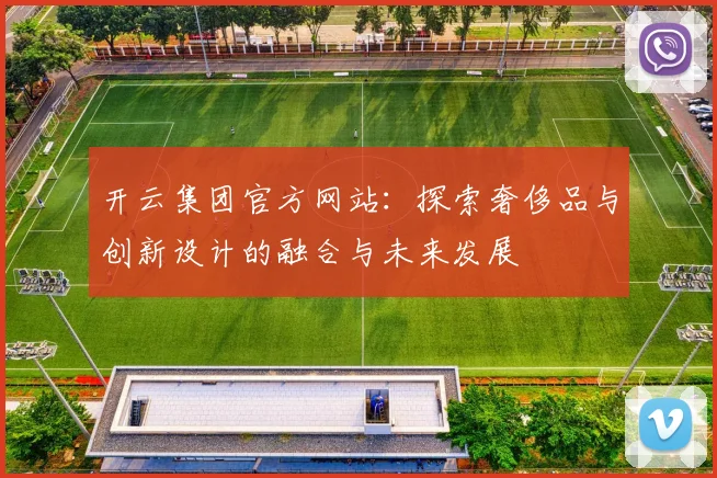开云集团官方网站：探索奢侈品与创新设计的融合与未来发展